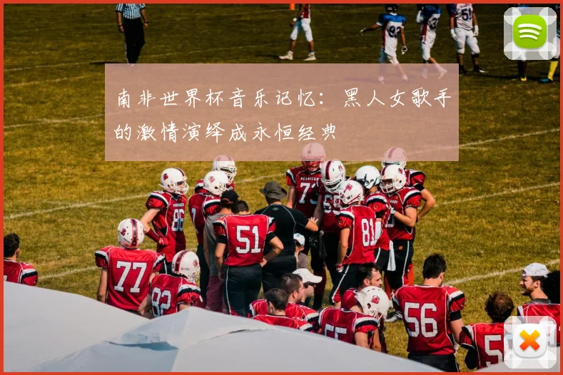 南非世界杯音乐记忆：黑人女歌手的激情演绎成永恒经典