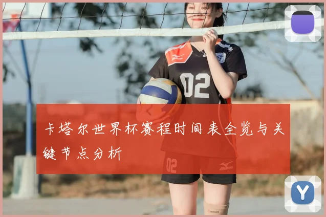卡塔尔世界杯赛程时间表全览与关键节点分析