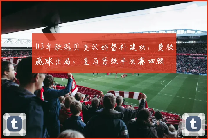 03年欧冠贝克汉姆替补建功，曼联赢球出局，皇马晋级半决赛回顾