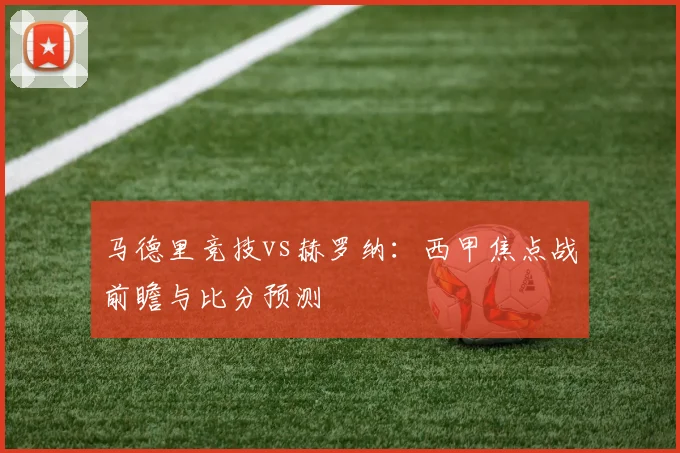 马德里竞技vs赫罗纳：西甲焦点战前瞻与比分预测