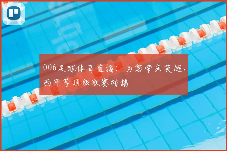 006足球体育直播：为您带来英超、西甲等顶级联赛转播