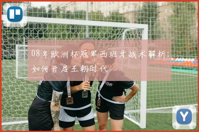 08年欧洲杯冠军西班牙战术解析：如何开启王朝时代